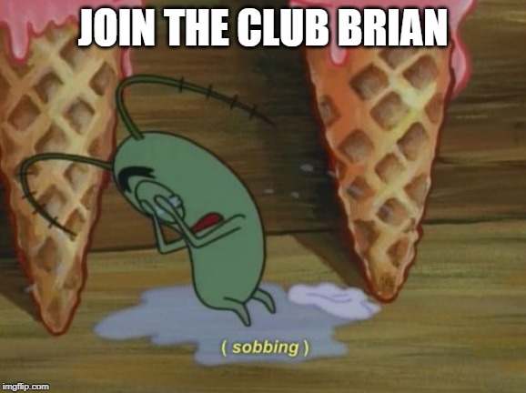 plankton icecream | JOIN THE CLUB BRIAN | image tagged in plankton icecream | made w/ Imgflip meme maker