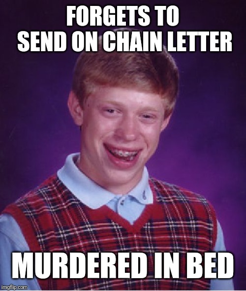 Bad Luck Brian Meme | FORGETS TO SEND ON CHAIN LETTER; MURDERED IN BED | image tagged in memes,bad luck brian | made w/ Imgflip meme maker