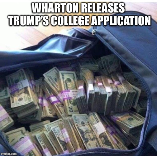 trump college app | WHARTON RELEASES TRUMP’S COLLEGE APPLICATION | image tagged in donald trump memes | made w/ Imgflip meme maker
