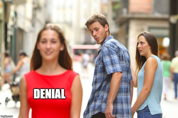 Distracted Boyfriend | DENIAL | image tagged in memes,distracted boyfriend | made w/ Imgflip meme maker