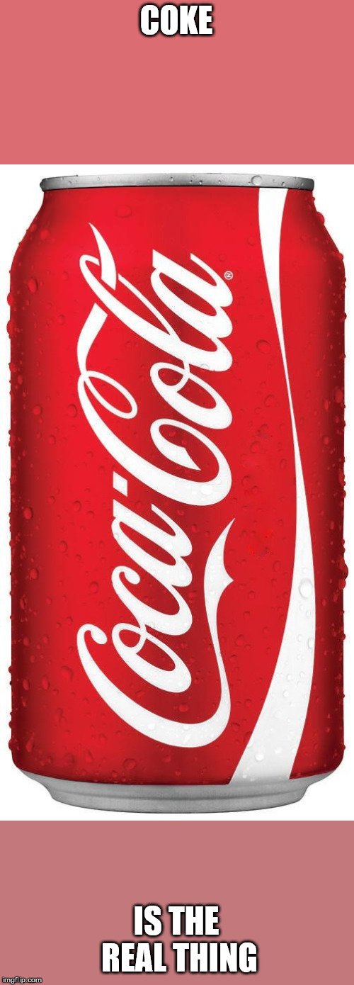 Coke | COKE; IS THE REAL THING | image tagged in coke | made w/ Imgflip meme maker