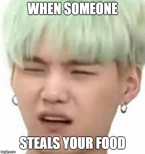 aRMY??? | WHEN SOMEONE; STEALS YOUR FOOD | image tagged in army | made w/ Imgflip meme maker