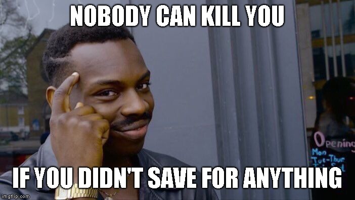 Roll Safe Think About It Meme | NOBODY CAN KILL YOU IF YOU DIDN'T SAVE FOR ANYTHING | image tagged in memes,roll safe think about it | made w/ Imgflip meme maker