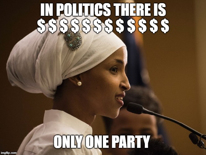 #StandWithIlhan | IN POLITICS THERE IS $ $ $ $ $ $ $ $ $ $ $ $; ONLY ONE PARTY | image tagged in standwithilhan | made w/ Imgflip meme maker