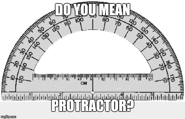 Dr Protractor  | DO YOU MEAN PROTRACTOR? | image tagged in dr protractor | made w/ Imgflip meme maker