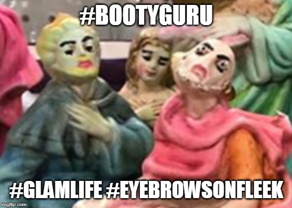 #BOOTYGURU; #GLAMLIFE #EYEBROWSONFLEEK | image tagged in glamlife | made w/ Imgflip meme maker