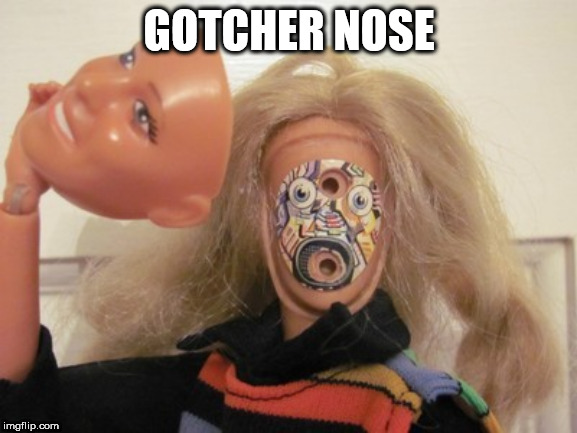 GOTCHER NOSE | image tagged in bionic,fembot | made w/ Imgflip meme maker