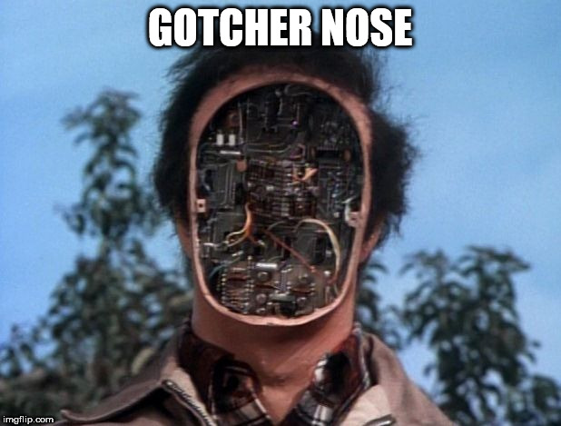 GOTCHER NOSE | image tagged in bionic,manbot | made w/ Imgflip meme maker