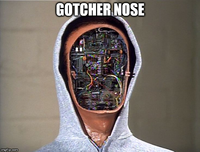 GOTCHER NOSE | image tagged in bionic,manbot | made w/ Imgflip meme maker