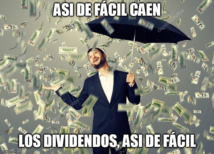 Rich main raining money | ASI DE FÁCIL CAEN; LOS DIVIDENDOS, ASI DE FÁCIL | image tagged in rich main raining money | made w/ Imgflip meme maker