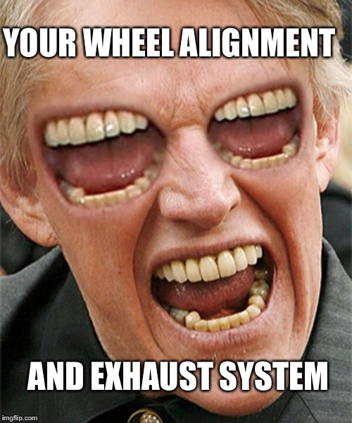 AND EXHAUST SYSTEM YOUR WHEEL ALIGNMENT | made w/ Imgflip meme maker