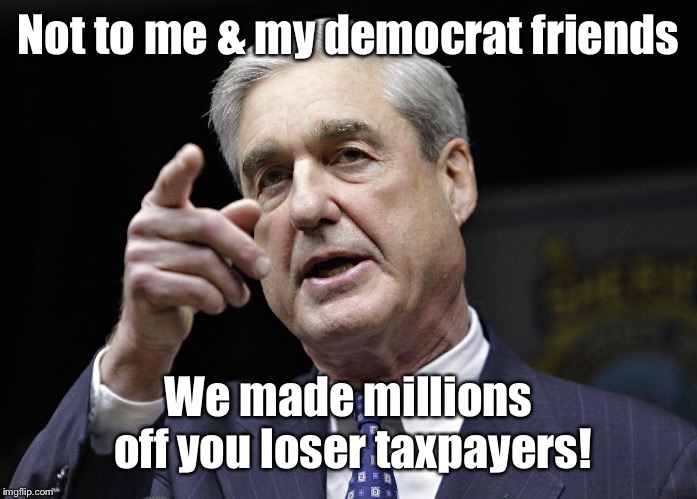 Robert S. Mueller III wants you | Not to me & my democrat friends We made millions off you loser taxpayers! | image tagged in robert s mueller iii wants you | made w/ Imgflip meme maker
