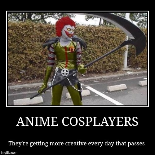 image tagged in funny,demotivationals,anime,ronald mcdonald,cosplay | made w/ Imgflip demotivational maker