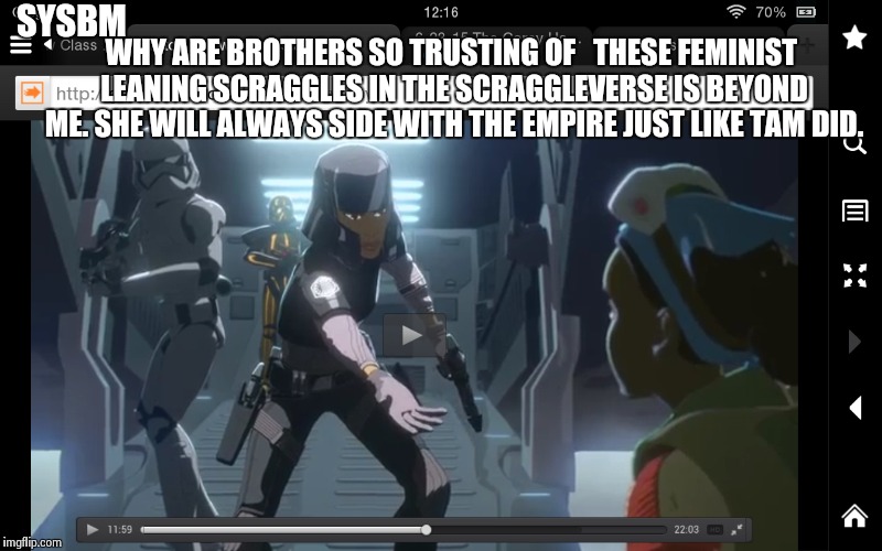 SYSBM; WHY ARE BROTHERS SO TRUSTING OF   THESE FEMINIST LEANING SCRAGGLES IN THE SCRAGGLEVERSE IS BEYOND ME. SHE WILL ALWAYS SIDE WITH THE EMPIRE JUST LIKE TAM DID. | made w/ Imgflip meme maker