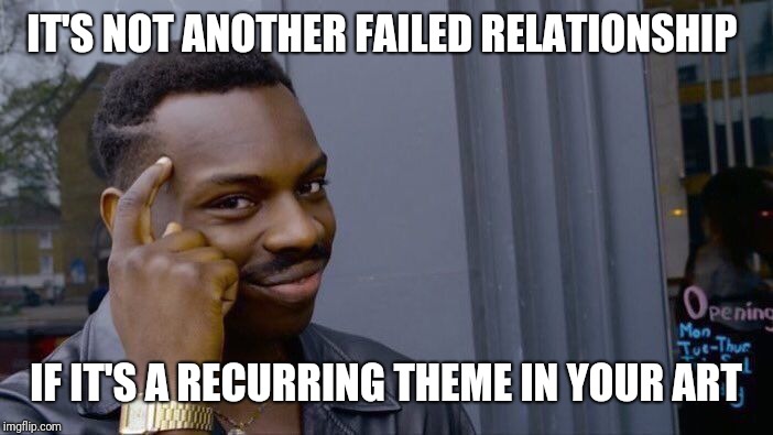 Roll Safe Think About It Meme | IT'S NOT ANOTHER FAILED RELATIONSHIP; IF IT'S A RECURRING THEME IN YOUR ART | image tagged in memes,roll safe think about it,forever alone | made w/ Imgflip meme maker