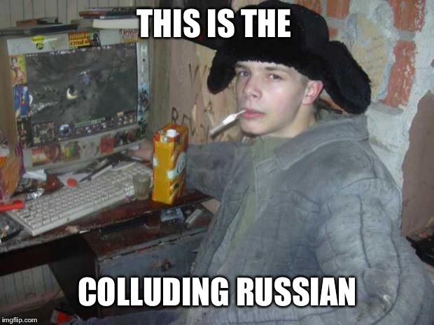 Russian Cyka 2 | THIS IS THE; COLLUDING RUSSIAN | image tagged in russian cyka 2 | made w/ Imgflip meme maker