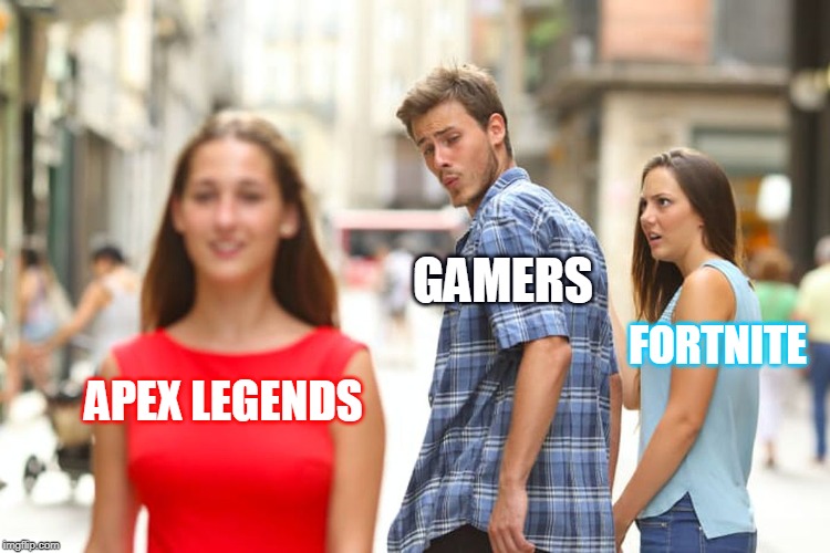 Distracted Boyfriend Meme | GAMERS; FORTNITE; APEX LEGENDS | image tagged in memes,distracted boyfriend | made w/ Imgflip meme maker