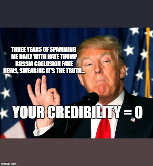Okay... That's Enough From You | THREE YEARS OF SPAMMING ME DAILY WITH HATE TRUMP RUSSIA COLLUSION FAKE NEWS, SWEARING IT'S THE TRUTH... YOUR CREDIBILITY = 0 | image tagged in memes,trump russia collusion,fake news,my facebook friend,maga,trump 2020 | made w/ Imgflip meme maker