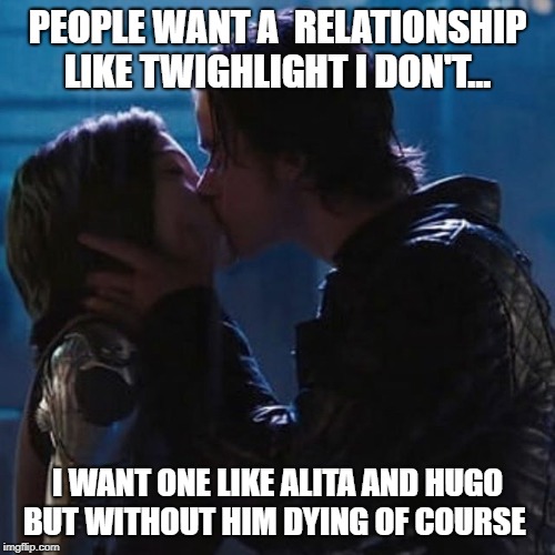 PEOPLE WANT A  RELATIONSHIP LIKE TWIGHLIGHT
I DON'T... I WANT ONE LIKE ALITA AND HUGO BUT WITHOUT HIM
DYING OF COURSE | image tagged in alita x hugo kiss | made w/ Imgflip meme maker
