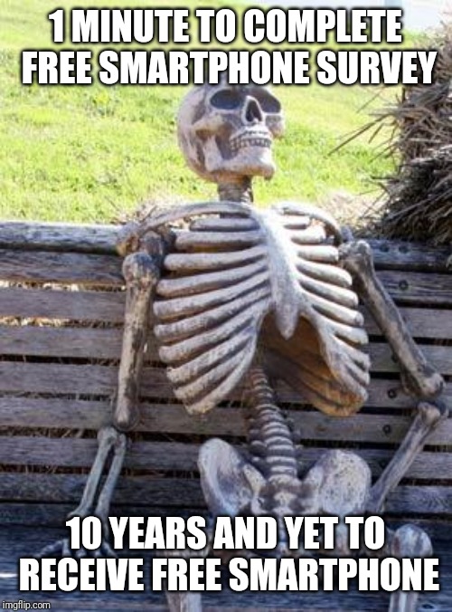 Waiting Skeleton | 1 MINUTE TO COMPLETE FREE SMARTPHONE SURVEY; 10 YEARS AND YET TO RECEIVE FREE SMARTPHONE | image tagged in memes,waiting skeleton | made w/ Imgflip meme maker