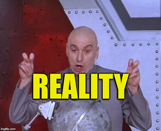 Dr Evil Laser Meme | REALITY | image tagged in memes,dr evil laser | made w/ Imgflip meme maker