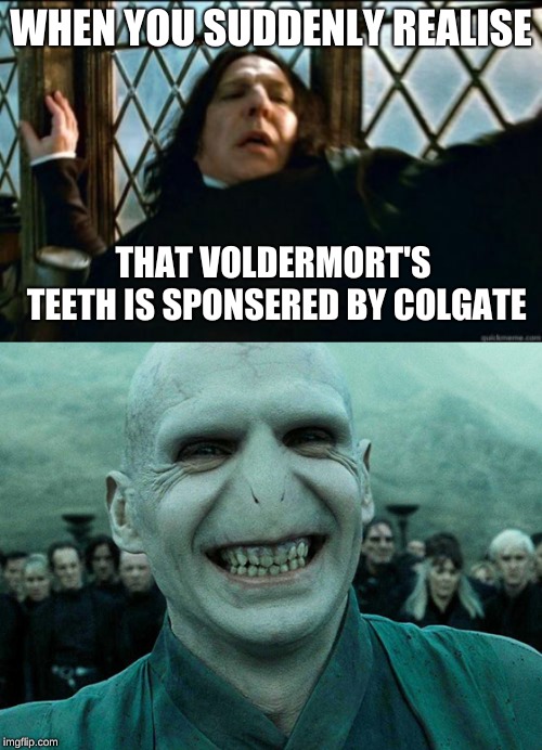 Oh god Voldermort... | WHEN YOU SUDDENLY REALISE; THAT VOLDERMORT'S TEETH IS SPONSERED BY COLGATE | image tagged in memes,snape,voldermort funny | made w/ Imgflip meme maker