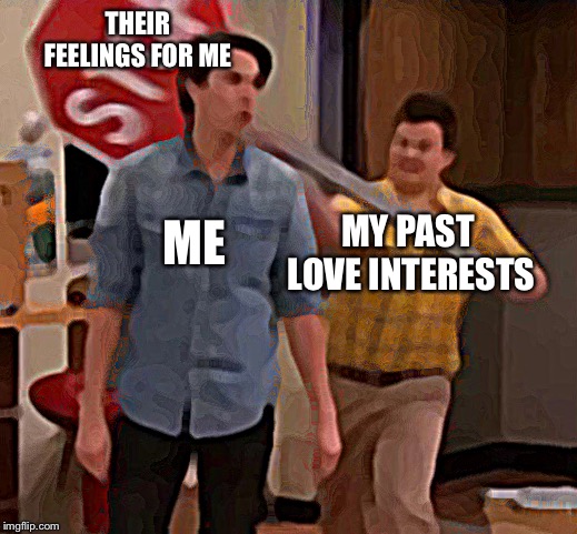 Gibby hitting Spencer with a stop sign | THEIR FEELINGS FOR ME; ME; MY PAST LOVE INTERESTS | image tagged in gibby hitting spencer with a stop sign | made w/ Imgflip meme maker