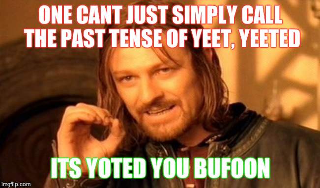 One Does Not Simply Meme | ONE CANT JUST SIMPLY CALL THE PAST TENSE OF YEET, YEETED; ITS YOTED YOU BUFOON | image tagged in memes,one does not simply | made w/ Imgflip meme maker