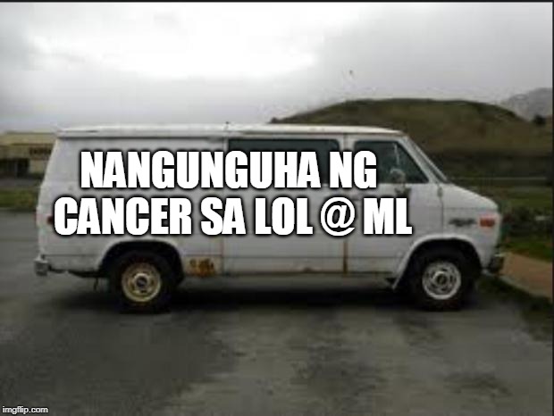 Creepy Van | NANGUNGUHA NG CANCER SA LOL @ ML | image tagged in creepy van | made w/ Imgflip meme maker