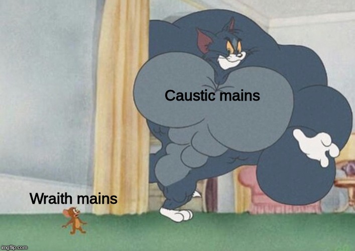 Apex legends mains | Caustic mains; Wraith mains | image tagged in tom and jerry,dank memes | made w/ Imgflip meme maker