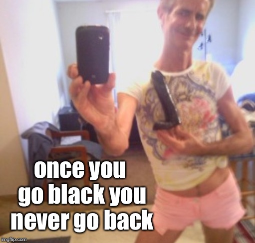 once you go black you never go back | made w/ Imgflip meme maker