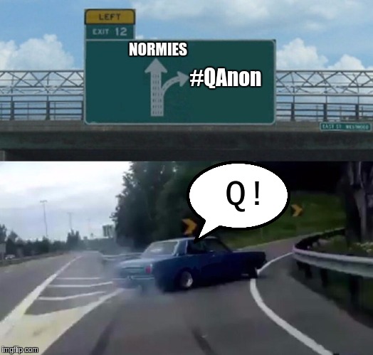 Left Exit 12 Off Ramp | NORMIES; #QAnon; Q! | image tagged in memes,left exit 12 off ramp,the great awakening | made w/ Imgflip meme maker