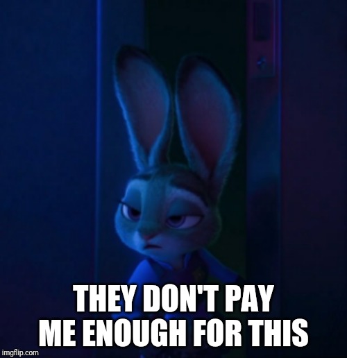 ZPD Blues | THEY DON'T PAY ME ENOUGH FOR THIS | image tagged in judy hopps disgusted,zootopia,judy hopps,jobs,funny,memes | made w/ Imgflip meme maker