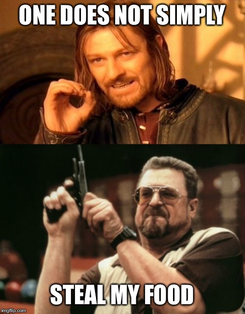 ONE DOES NOT SIMPLY; STEAL MY FOOD | image tagged in memes,one does not simply,am i the only one around here,food | made w/ Imgflip meme maker