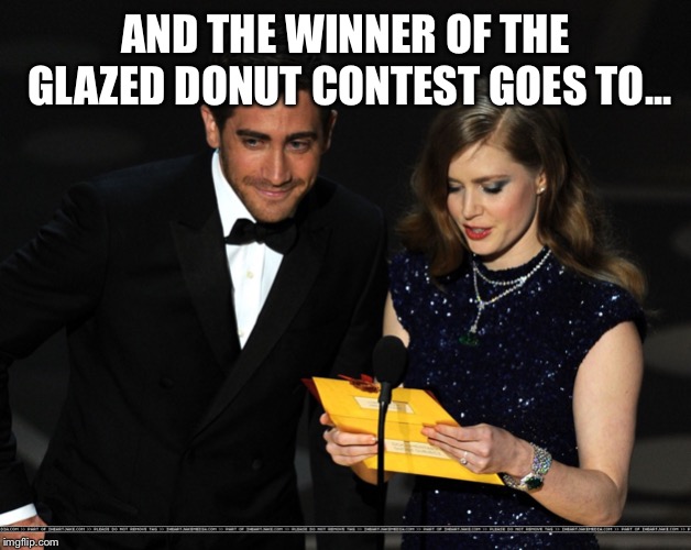 And The Award Goes To... | AND THE WINNER OF THE GLAZED DONUT CONTEST GOES TO... | image tagged in and the award goes to | made w/ Imgflip meme maker