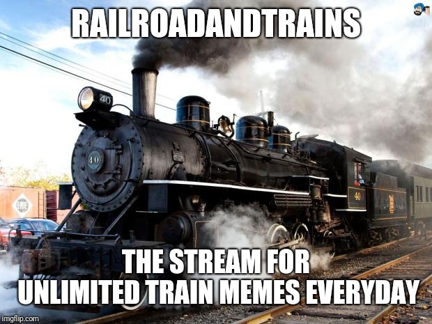 Train | RAILROADANDTRAINS; THE STREAM FOR UNLIMITED TRAIN MEMES EVERYDAY | image tagged in train | made w/ Imgflip meme maker