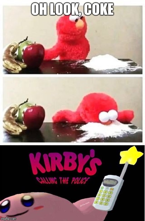 OH LOOK, COKE | image tagged in elmo cocaine,kirby's calling the police,kirby,memes | made w/ Imgflip meme maker