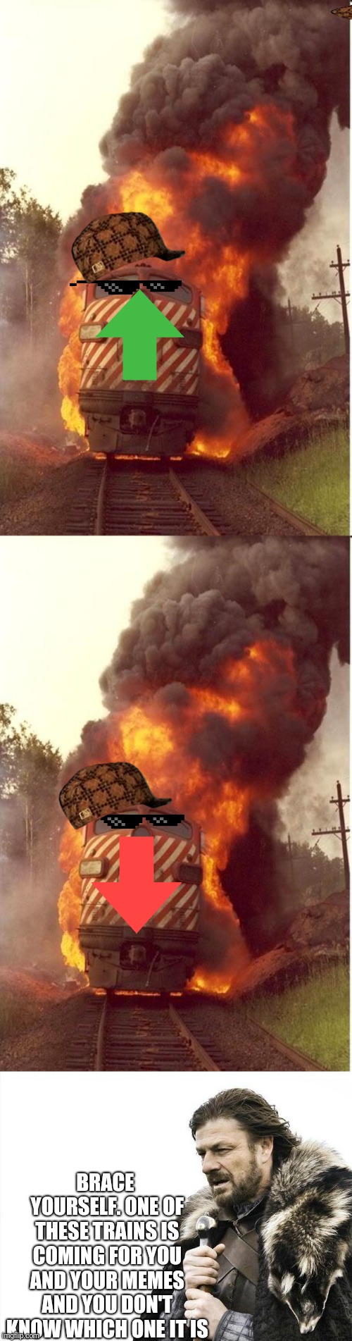 BRACE YOURSELF. ONE OF THESE TRAINS IS COMING FOR YOU AND YOUR MEMES AND YOU DON'T KNOW WHICH ONE IT IS | image tagged in memes,brace yourselves x is coming,train fire | made w/ Imgflip meme maker