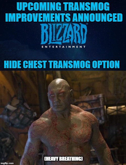Hide chest heavy breathing | UPCOMING TRANSMOG IMPROVEMENTS ANNOUNCED; HIDE CHEST TRANSMOG OPTION; (HEAVY BREATHING) | image tagged in world of warcraft | made w/ Imgflip meme maker