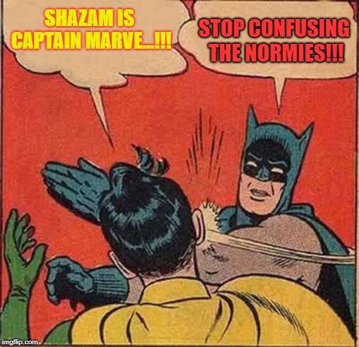 Batman is a Normie | SHAZAM IS CAPTAIN MARVE...!!! STOP CONFUSING THE NORMIES!!! | image tagged in memes,batman slapping robin,ms marvel,shazam,dc comics,captain marvel | made w/ Imgflip meme maker