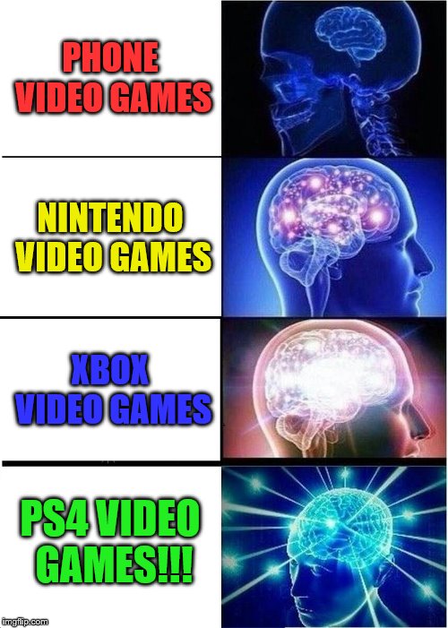 Video Game Knowledge | PHONE VIDEO GAMES; NINTENDO VIDEO GAMES; XBOX VIDEO GAMES; PS4 VIDEO GAMES!!! | image tagged in memes,expanding brain | made w/ Imgflip meme maker