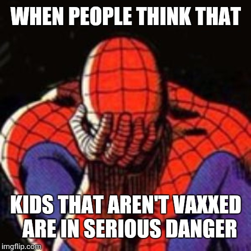 Sad Spiderman Meme | WHEN PEOPLE THINK THAT KIDS THAT AREN'T VAXXED  ARE IN SERIOUS DANGER | image tagged in memes,sad spiderman,spiderman | made w/ Imgflip meme maker