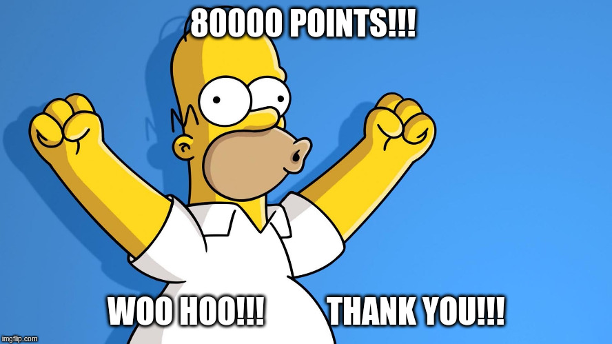 80000 points!!! | 80000 POINTS!!! WOO HOO!!!          THANK YOU!!! | image tagged in homer simpson woo hoo,points,imgflip points,thank you,thanks | made w/ Imgflip meme maker