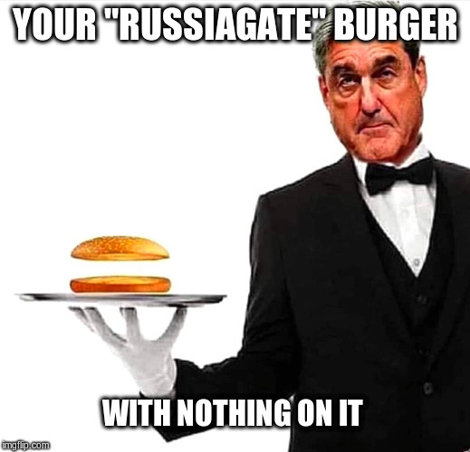 Russiagate Burger | YOUR "RUSSIAGATE" BURGER; WITH NOTHING ON IT | image tagged in trump russia collusion,russiagate,trump,political meme,politics | made w/ Imgflip meme maker
