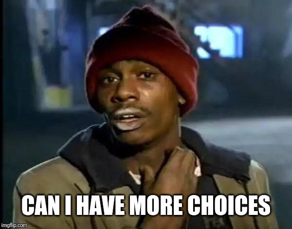 Y'all Got Any More Of That Meme | CAN I HAVE MORE CHOICES | image tagged in memes,y'all got any more of that | made w/ Imgflip meme maker