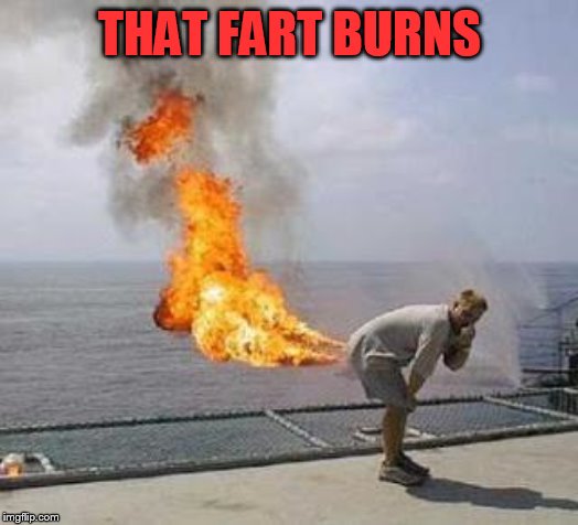 Fart | THAT FART BURNS | image tagged in fart | made w/ Imgflip meme maker