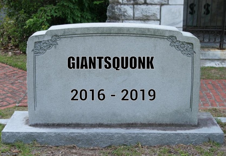 Gravestone | GIANTSQUONK 2016 - 2019 | image tagged in gravestone | made w/ Imgflip meme maker