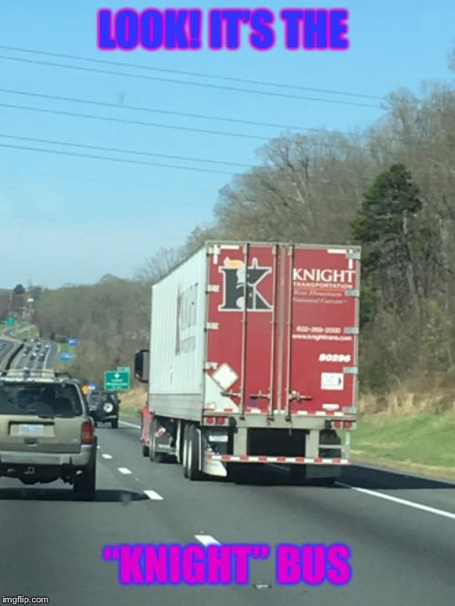 I may be a Muggle, but I know what I saw! | LOOK! IT’S THE; “KNIGHT” BUS | image tagged in harry potter,memes | made w/ Imgflip meme maker
