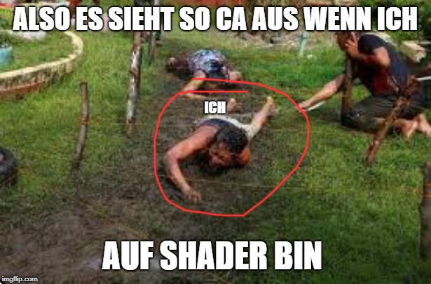 ALSO ES SIEHT SO CA AUS WENN ICH; ICH; AUF SHADER BIN | made w/ Imgflip meme maker