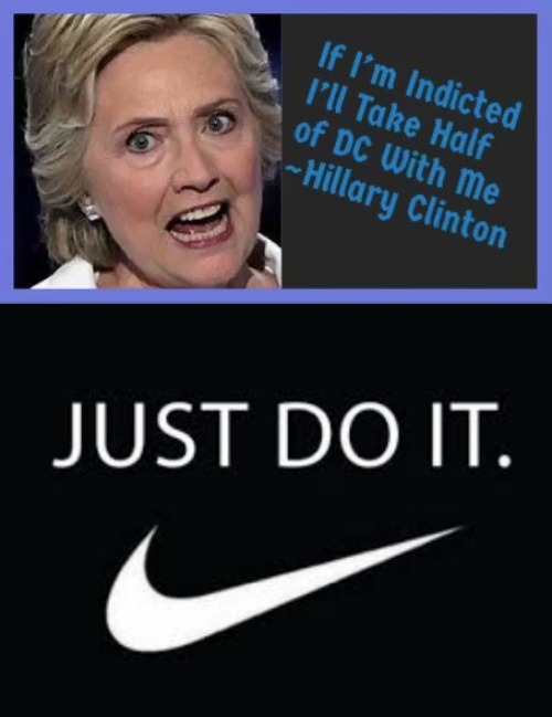 If I'm indicted I'll take half of DC with me! | image tagged in hillary clinton,just do it,indictment,clinton crime family,sedition,treason | made w/ Imgflip meme maker